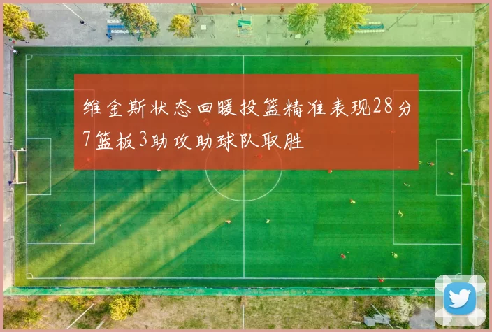 维金斯状态回暖投篮精准表现28分7篮板3助攻助球队取胜