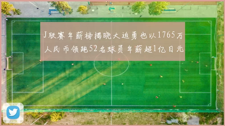 J联赛年薪榜揭晓大迫勇也以1765万人民币领跑52名球员年薪超1亿日元