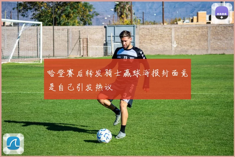 哈登赛后转发骑士赢球海报封面竟是自己引发热议